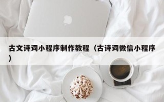 格尔木古文诗词小程序制作教程（古诗词微信小程序）